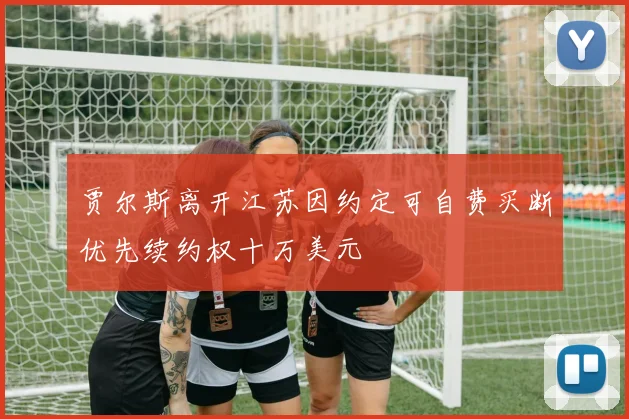 贾尔斯离开江苏因约定可自费买断优先续约权十万美元