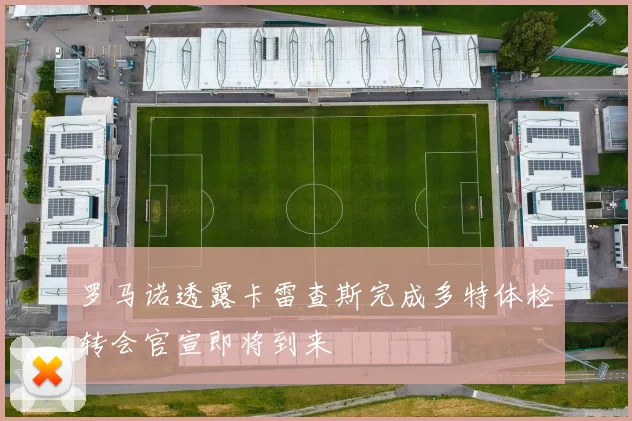 罗马诺透露卡雷查斯完成多特体检转会官宣即将到来